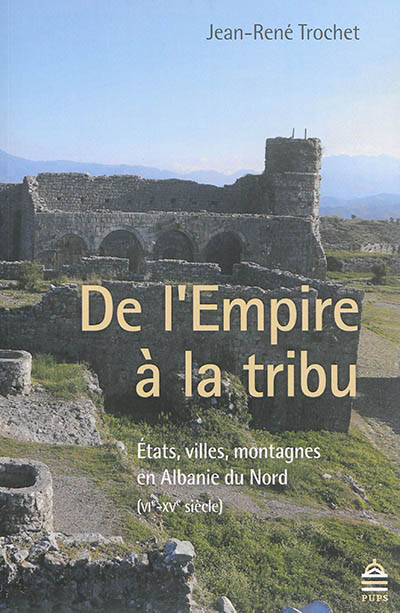 De l'Empire à la tribu : Etats, villes, montagnes en Albanie du Nord (VIe-XVe siècle)