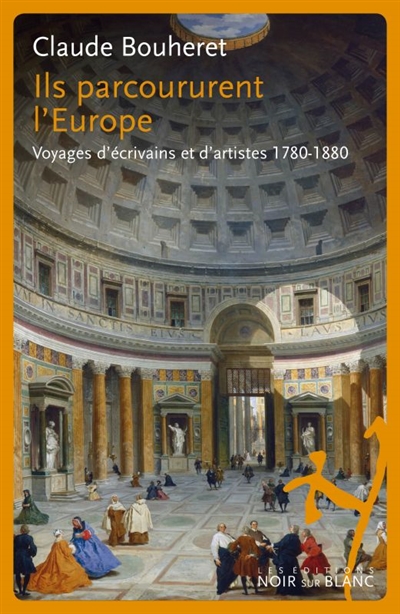 Ils parcoururent l'Europe : voyages d'écrivains et d'artistes 1780-1880