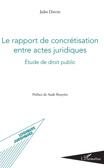 Le rapport de concrétisation entre actes juridiques : étude de droit public