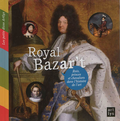 Royal bazar't : rois, princes et chevaliers dans l'histoire de l'art