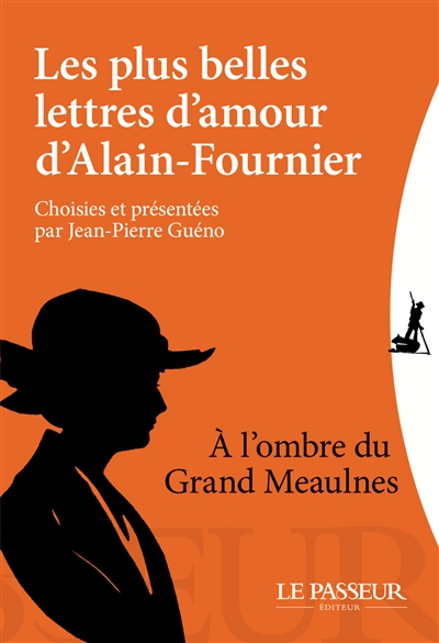 Les plus belles lettres d'amour d'Alain-Fournier : à l'ombre du Grand Meaulnes