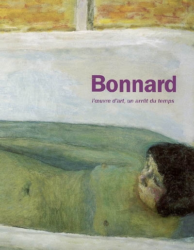 Bonnard : l'oeuvre d'art, un arrêt du temps : exposition, Musée d'Art moderne de la Ville de Paris, 2 février-7 mais 2006