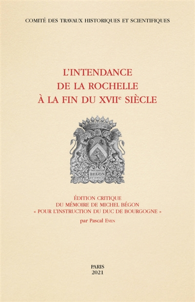 L'intendance de La Rochelle à la fin du XVIIe siècle : édition critique du mémoire de Michel Bégon Pour l'instruction du duc de Bourgogne