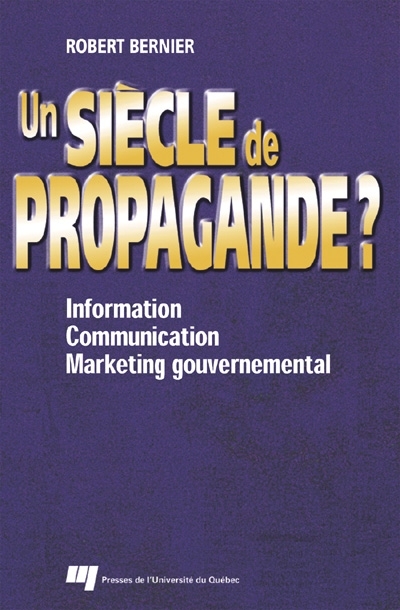 Un siècle de propagande ? : information, communication et marketing gouvernemental