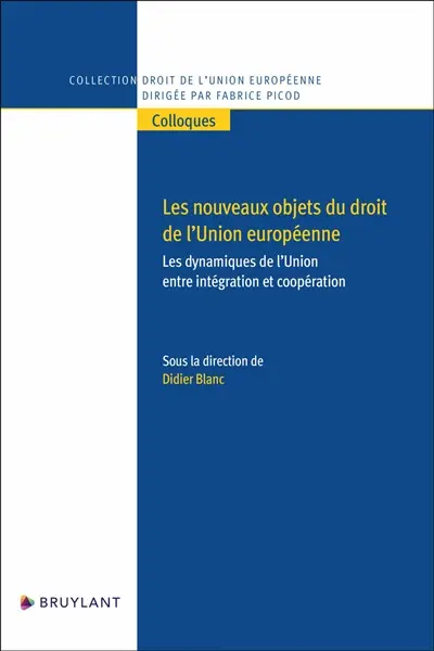 Les nouveaux objets du droit de l'Union européenne : les dynamiques de l'Union entre intégration et coopération