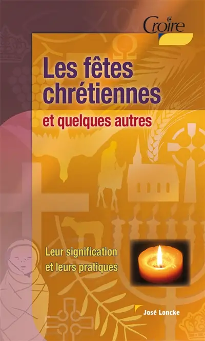 Les fêtes chrétiennes et quelques autres : leur signification et leurs pratiques