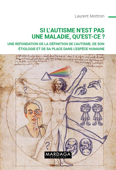 Si l'autisme n'est pas une maladie, qu'est-ce ? : une refondation de la définition de l'autisme, de son étiologie et de sa place dans l'espèce humaine