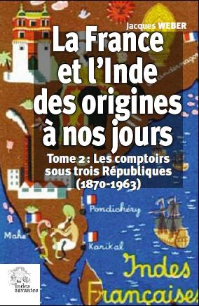La France et l'Inde, des origines à nos jours. Vol. 2. Les comptoirs sous trois Républiques (1870-1963)