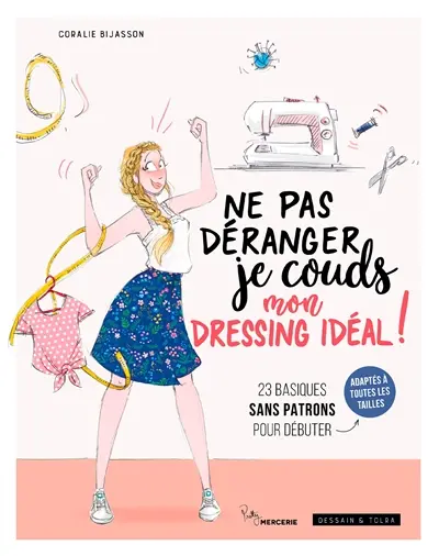 Ne pas déranger, je couds mon dressing idéal ! : 23 basiques sans patrons pour débuter