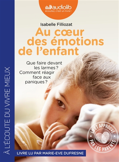 au coeur des émotions de l'enfant : que faire devant les larmes ? comment réagir face aux paniques ?