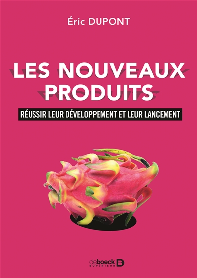 Les nouveaux produits : réussir leur développement et leur lancement