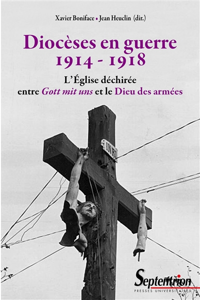 Diocèses en guerre : 1914-1918 : l'Eglise déchirée entre Gott mit uns et le Dieu des armées
