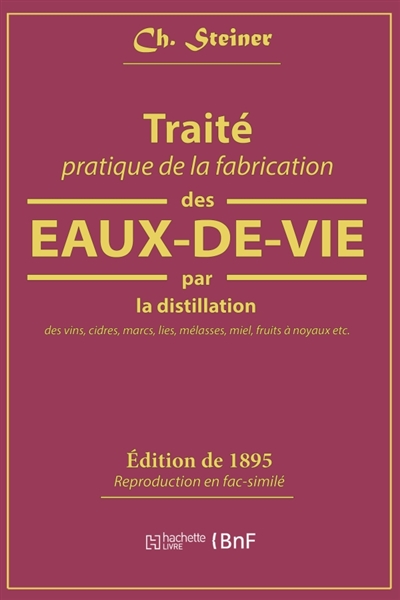 Traité pratique de la fabrication des eaux-de-vie par la distillation des vins : cidres, marcs, lies, mélasses, miel, fruits à noyaux