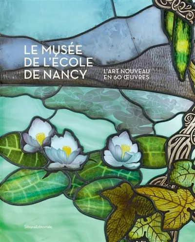 Le musée de l'Ecole de Nancy : l'Art nouveau en 60 oeuvres Le musée de l'Ecole de Nancy : l'Art nouveau en 60 oeuvres