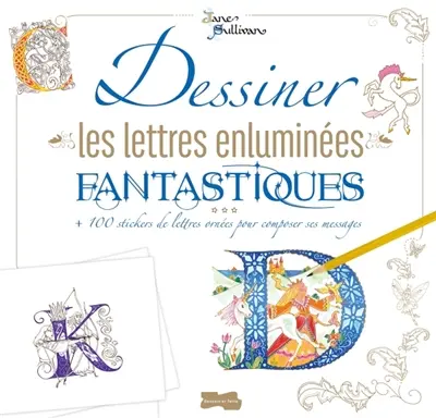 Dessiner les lettres enluminées fantastiques : + 100 stickers de lettres ornées pour composer ses messages