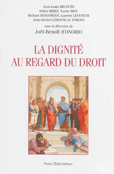 La dignité au regard du droit : actes du XXVIIe colloque national de la Confédération des juristes catholiques de France