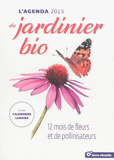 L'agenda 2015 du jardinier bio : et son calendrier lunaire : 12 mois de fleurs et de pollinisateurs