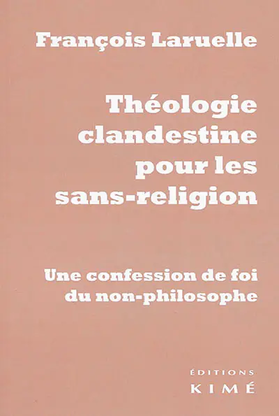 Théologie clandestine pour les sans-religion : une confession de foi du non-philosophe