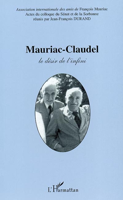 Mauriac-Claudel : le désir et l'infini : actes du colloque du Sénat et de la Sorbonne, 24, 25, 26 octobre 2001
