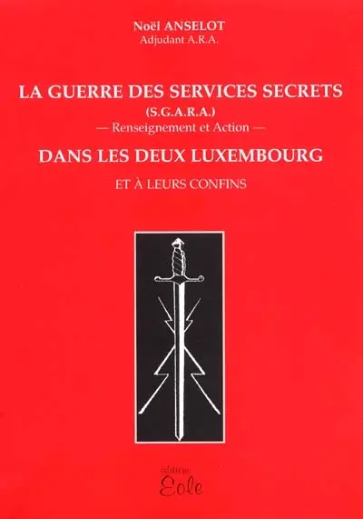 La guerre des services secrets (S.G.A.R.A.) renseignement et actions dans les deux Luxembourg et à leurs confins