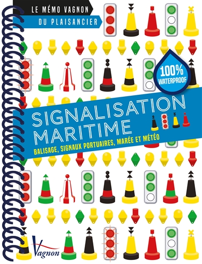 Signalisation maritime : balisage, signaux portuaires, marée et météo : le mémo Vagnon du plaisancier, 100% waterprof