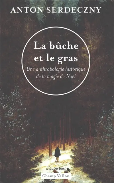 La bûche et le gras : une anthropologie historique de la magie de Noël La bûche et le gras : une anthropologie historique de la magie de Noël