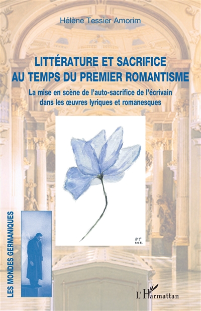 Littérature et sacrifice au temps du premier romantisme : la mise en scène de l'auto-sacrifice de l'écrivain dans les oeuvres lyriques et romanesques