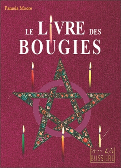 Le livre des bougies : rituels de bougies de grâce, cierges de pouvoir, chandelles astrales, veilleuses