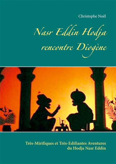 Nasr Eddin Hodja rencontre Diogène : Très-Mirifiques et Très-Edifiantes Aventures du Hodja Nasr Eddin