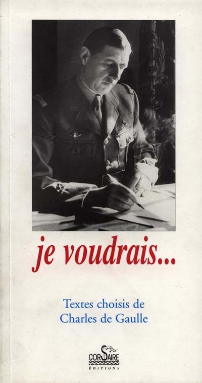 Je voudrais... : textes choisis de Charles de Gaulle