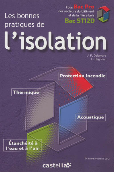 Les bonnes pratiques de l'isolation : bac STI2D, tous bac pro des secteurs du bâtiment et de la filière bois : en accord avec la RT 2012