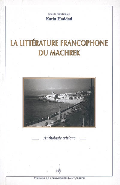 La littérature francophone du Machrek : anthologie critique