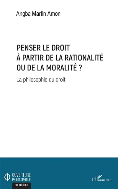Penser le droit à partir de la rationalité ou de la moralité ? : la philosophie du droit