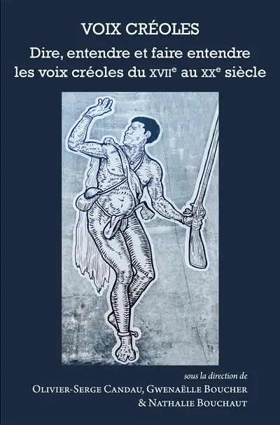 Voix créoles : dire, entendre et faire entendre les voix créoles du XVIIe au XXe siècle