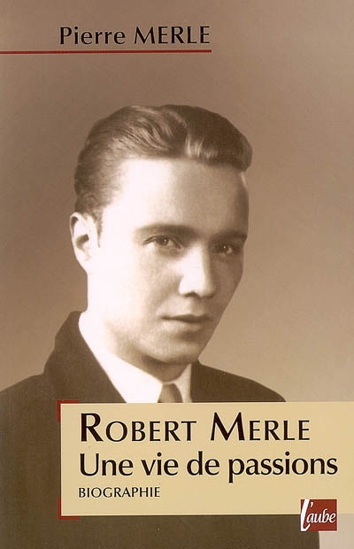 Robert Merle, une vie de passions : biographie