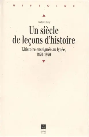 Un siècle de leçons d'histoire : l'histoire enseignée au lycée 1870-1970