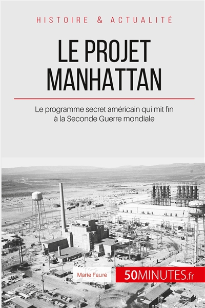 Le projet Manhattan : Le programme secret américain qui mit fin à la Seconde Guerre mondiale