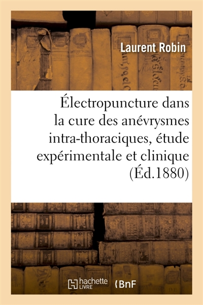 De l'Electropuncture dans la cure des anévrysmes intra-thoraciques. Etude expérimentale et clinique
