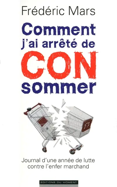 Comment j'ai arrêté de CONsommer : journal d'une année de lutte contre l'enfer marchand
