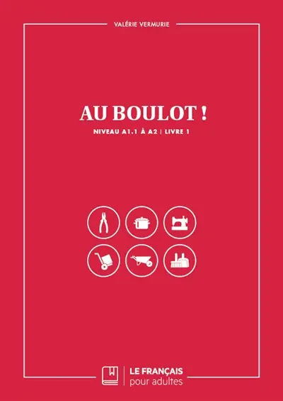 Au boulot ! : niveau A1.1 à A2. Vol. 1