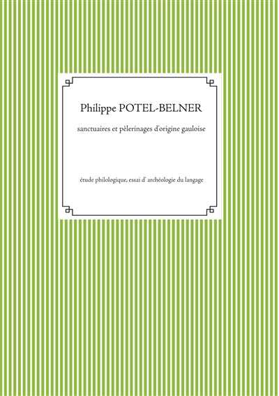 Sanctuaires et pèlerinages d'origine gauloise : Etude philologique, essai d' archéologie du langage