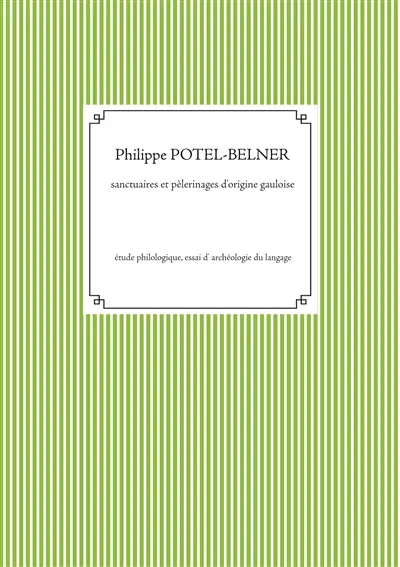 Sanctuaires et pèlerinages d'origine gauloise : Etude philologique, essai d' archéologie du langage