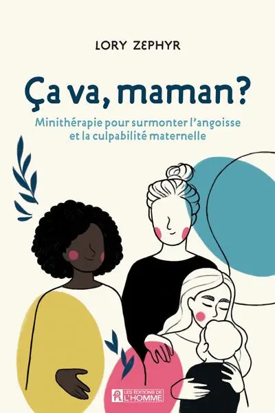 Ca va, maman ? : minithérapie pour surmonter l'angoisse et la culpabilité maternelle
