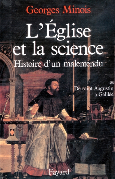 L'Eglise et la science : histoire d'un malentendu. Vol. 1. De saint Augustin à Galilée