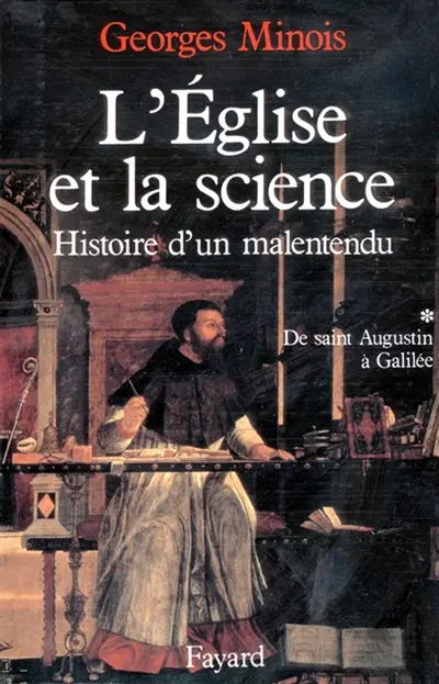 L'Eglise et la science : histoire d'un malentendu. Vol. 1. De saint Augustin à Galilée