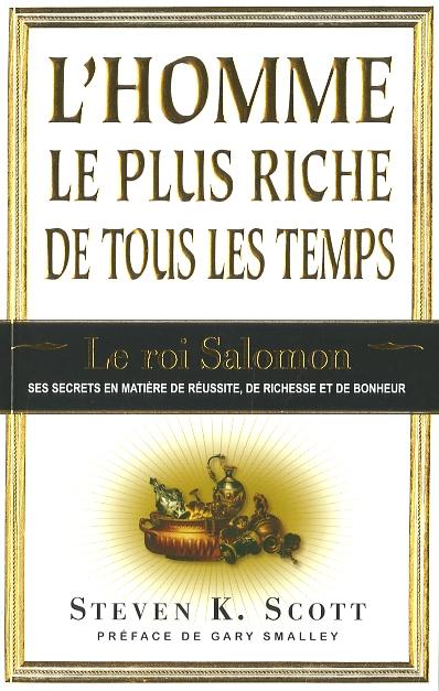 L'homme le plus riche de tous les temps : le roi Salomon : ses secrets en matière de réussite, de richesse et de bonheur