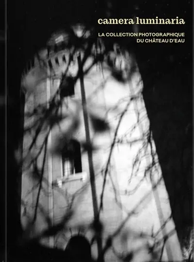 Camera luminaria : la collection photographique du Château d'eau