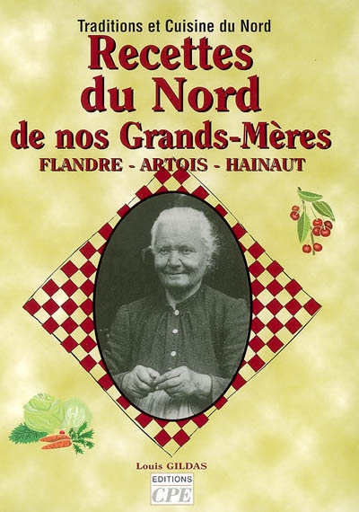 Recettes du Nord de nos grands-mères : Flandre, Artois, Hainaut : traditions et cuisine du Nord