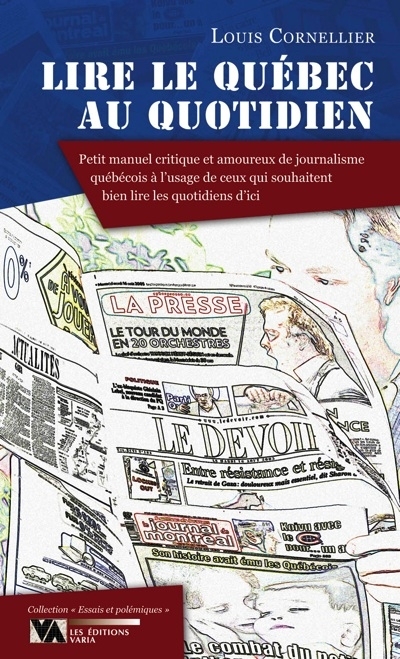 Lire le Québec au quotidien : petit manuel critique et amoureux de journalisme québécois à l'usage de ceux qui souhaitent bien lire les quotidiens d'ici