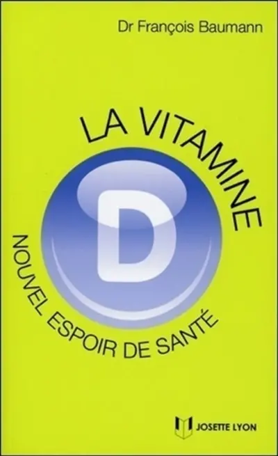 La vitamine D : nouvel espoir de santé : ce qu'il faut savoir, ce que l'on croit savoir, ce que l'avenir nous apprendra